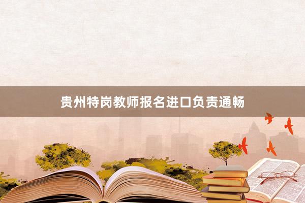 贵州特岗教师报名进口负责通畅