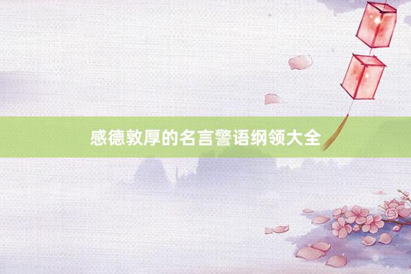 感德敦厚的名言警语纲领大全