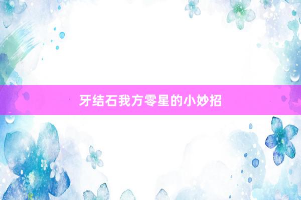 牙结石我方零星的小妙招