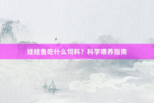 娃娃鱼吃什么饲料？科学喂养指南